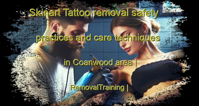Skinart Tattoo removal safety practices and care techniques in Coanwood area | RemovalTraining | RemovalClasses | SkinartTraining-United Kingdom